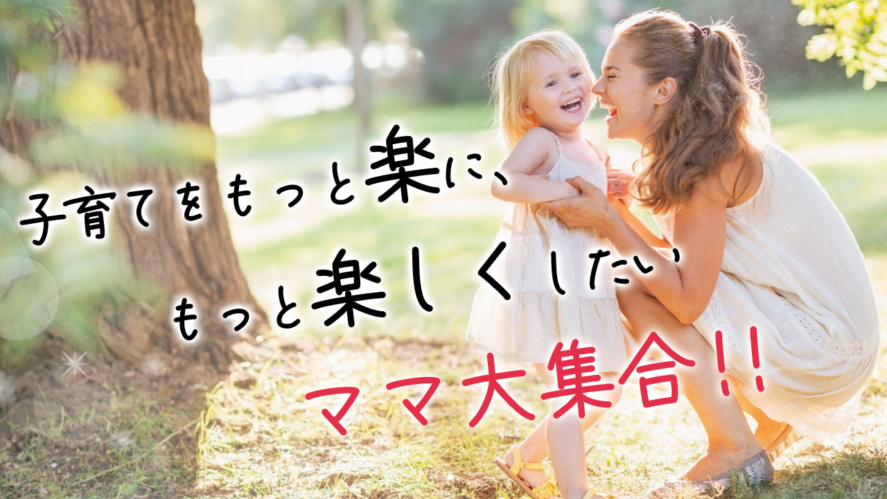 子育てをもっと楽に、楽したいママ大集合！